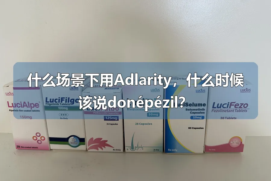 什么场景下用Adlarity，什么时候该说donépézil？